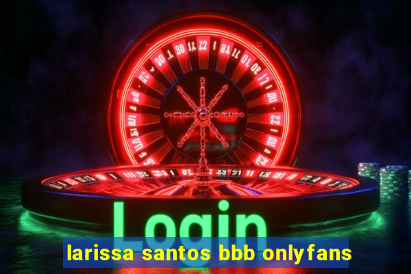 larissa santos bbb onlyfans